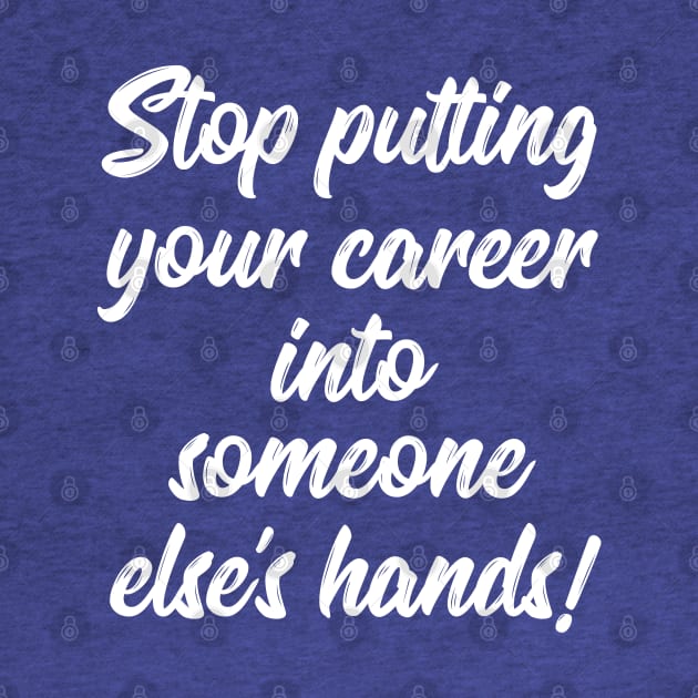 Stop Putting Your Career into Someone Else's Hands! | Life | Quotes | Royal Blue by Wintre2